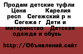 Продам детские туфли › Цена ­ 250 - Карелия респ., Сегежский р-н, Сегежа г. Дети и материнство » Детская одежда и обувь   